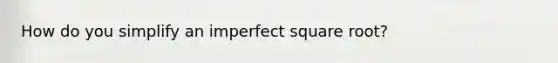 How do you simplify an imperfect square root?