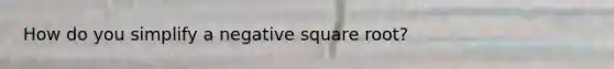 How do you simplify a negative square root?