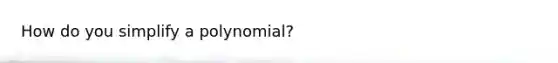 How do you simplify a polynomial?