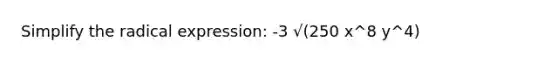 Simplify the radical expression: -3 √(250 x^8 y^4)