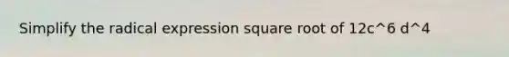 Simplify the radical expression square root of 12c^6 d^4