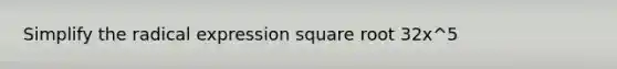 Simplify the radical expression square root 32x^5