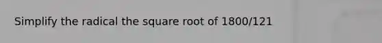 Simplify the radical the square root of 1800/121