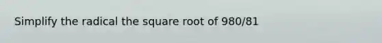 Simplify the radical the square root of 980/81