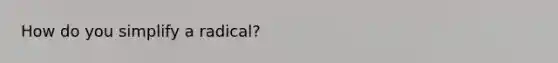 How do you simplify a radical?