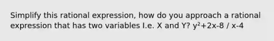 Simplify this rational expression, how do you approach a rational expression that has two variables I.e. X and Y? y²+2x-8 / x-4