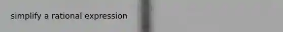 simplify a rational expression
