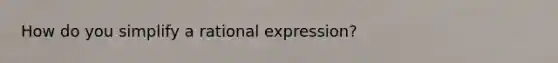 How do you simplify a rational expression?