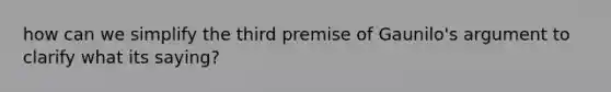 how can we simplify the third premise of Gaunilo's argument to clarify what its saying?