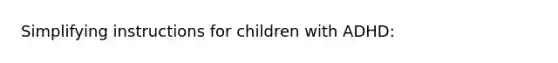 Simplifying instructions for children with ADHD: