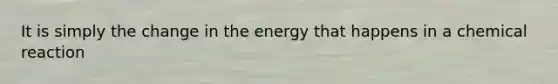 It is simply the change in the energy that happens in a chemical reaction