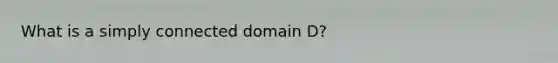 What is a simply connected domain D?