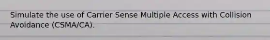 Simulate the use of Carrier Sense Multiple Access with Collision Avoidance (CSMA/CA).