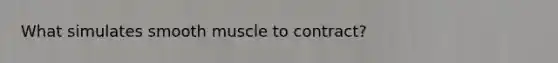 What simulates smooth muscle to contract?