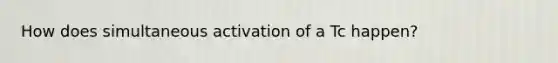 How does simultaneous activation of a Tc happen?