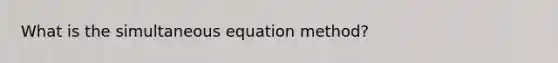 What is the simultaneous equation method?