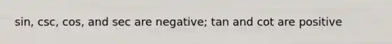 sin, csc, cos, and sec are negative; tan and cot are positive