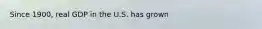 Since​ 1900, real GDP in the U.S. has grown