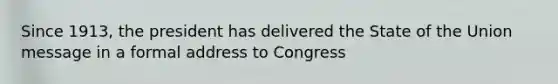 Since 1913, the president has delivered the State of the Union message in a formal address to Congress