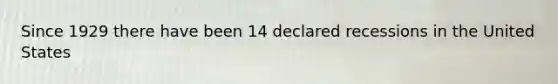 Since 1929 there have been 14 declared recessions in the United States