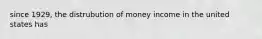 since 1929, the distrubution of money income in the united states has