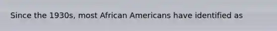 Since the 1930s, most African Americans have identified as