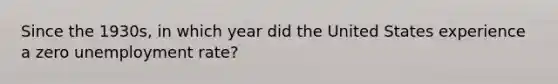 Since the 1930s, in which year did the United States experience a zero unemployment rate?