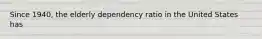 Since 1940, the elderly dependency ratio in the United States has