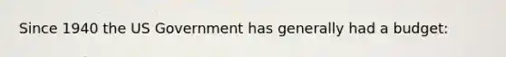 Since 1940 the US Government has generally had a budget: