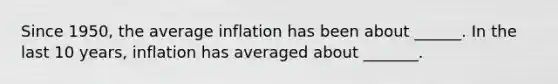 Since 1950, the average inflation has been about ______. In the last 10 years, inflation has averaged about _______.