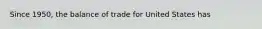 Since 1950, the balance of trade for United States has