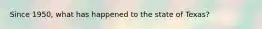 Since 1950, what has happened to the state of Texas?