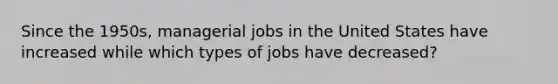 Since the 1950s, managerial jobs in the United States have increased while which types of jobs have decreased?