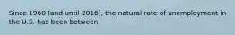Since 1960 (and until 2016), the natural rate of unemployment in the U.S. has been between