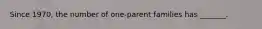 Since 1970, the number of one-parent families has _______.