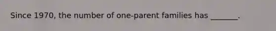 Since 1970, the number of one-parent families has _______.