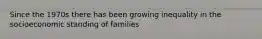 Since the 1970s there has been growing inequality in the socioeconomic standing of families