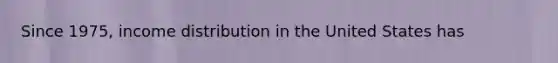 Since 1975, income distribution in the United States has