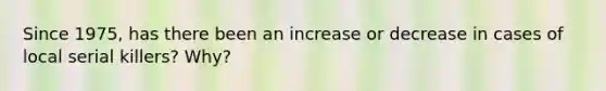 Since 1975, has there been an increase or decrease in cases of local serial killers? Why?