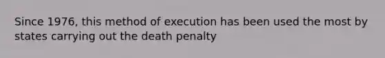 Since 1976, this method of execution has been used the most by states carrying out the death penalty