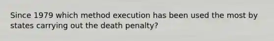 Since 1979 which method execution has been used the most by states carrying out the death penalty?