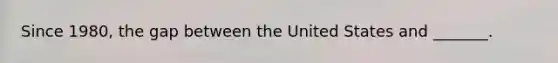 Since​ 1980, the gap between the United States and​ _______.