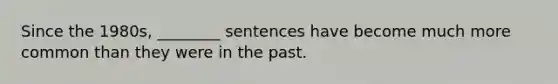 Since the 1980s, ________ sentences have become much more common than they were in the past.