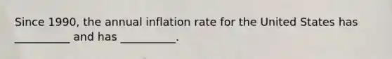 Since 1990, the annual inflation rate for the United States has __________ and has __________.