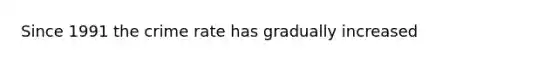 Since 1991 the crime rate has gradually increased