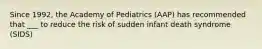 Since 1992, the Academy of Pediatrics (AAP) has recommended that ___ to reduce the risk of sudden infant death syndrome (SIDS)