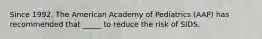 Since 1992, The American Academy of Pediatrics (AAP) has recommended that _____ to reduce the risk of SIDS.
