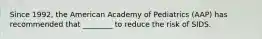 Since 1992, the American Academy of Pediatrics (AAP) has recommended that ________ to reduce the risk of SIDS.