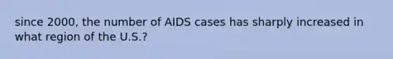 since 2000, the number of AIDS cases has sharply increased in what region of the U.S.?