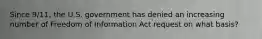 Since 9/11, the U.S. government has denied an increasing number of Freedom of Information Act request on what basis?